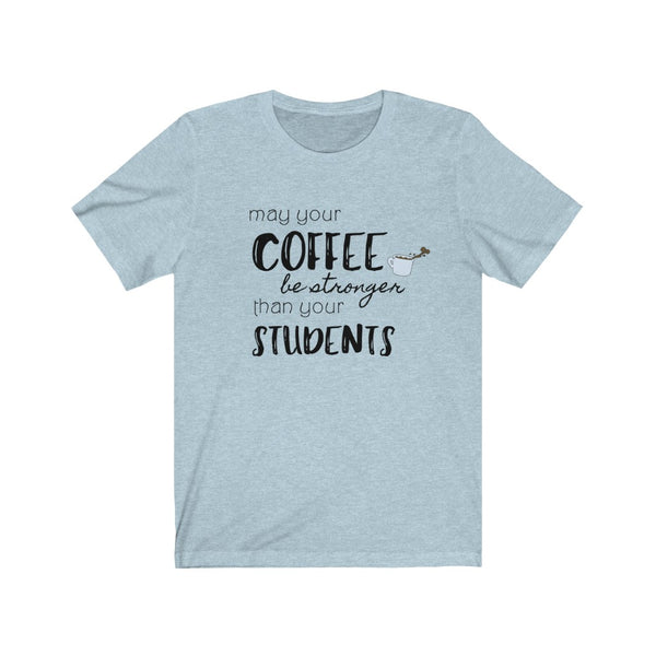 T shirt by JETT IMPRESSIONS "Coffee Stronger than Students" Teacher T shirts