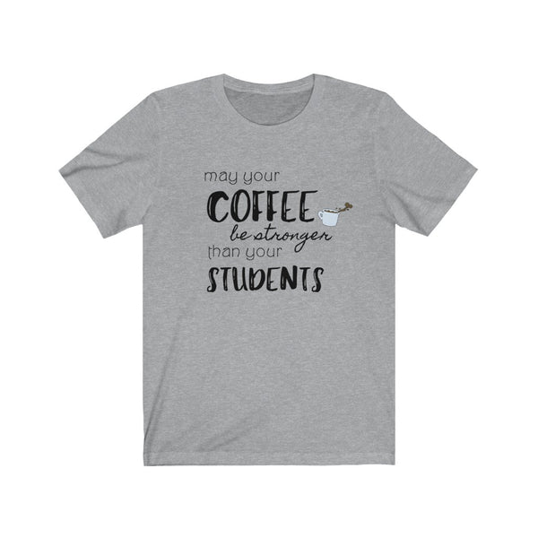 T shirt by JETT IMPRESSIONS "Coffee Stronger than Students" Teacher T shirts