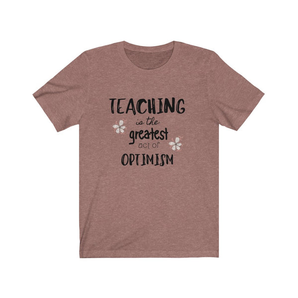 T shirt by JETT IMPRESSIONS "Teaching Greatest Act Optimism" Teacher T shirts