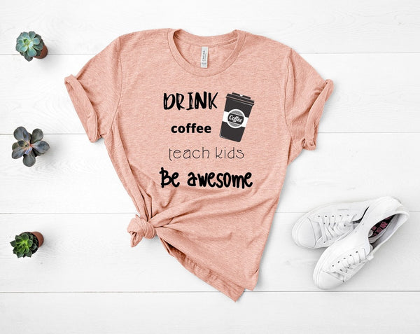 T shirt by JETT IMPRESSIONS "Drink Coffee Teach Kids" Teacher Unisex T shirt