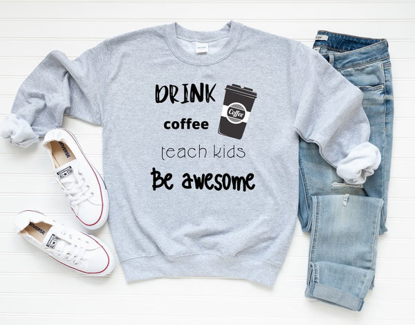 Sweatshirt by JETT IMPRESSIONS "Drink Coffee Teach Kids" for Teacher Sweatshirt