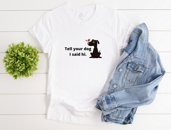T shirt by JETT IMPRESSIONS "Tell Your Dog I Said Hi" Womens Inspiring T-Shirt Artwork by Kathy Morawiec
